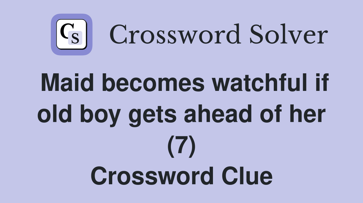 Maid watchful if old boy gets ahead of her (7) Crossword Clue